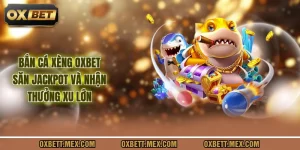 Bắn Cá Xèng Oxbet