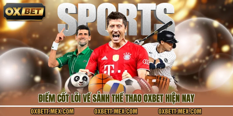 Điểm cốt lõi về sảnh thể thao OXBET hiện nay