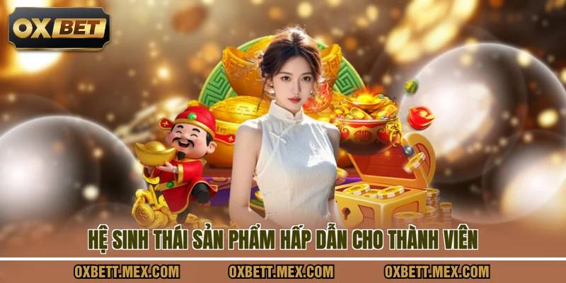 Hệ sinh thái sản phẩm hấp dẫn cho thành viên