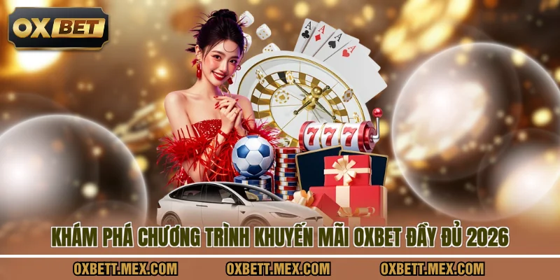 Khám phá chương trình khuyến mãi OXBET đầy đủ 2026