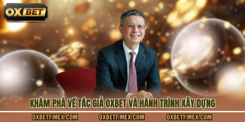 Khám phá về tác giả OXBET và hành trình xây dựng