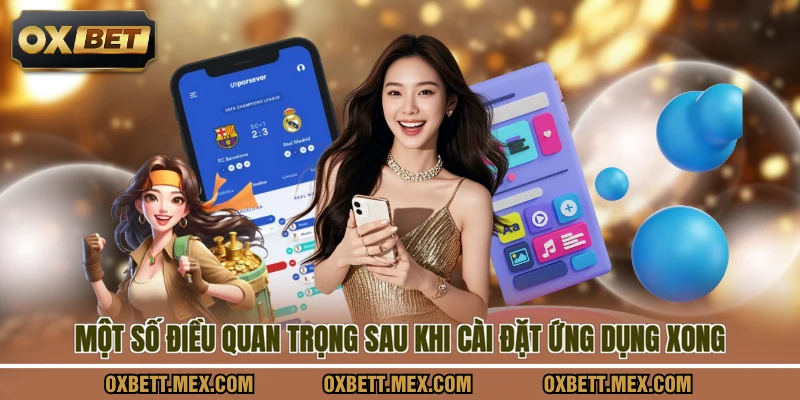 Một số điều quan trọng sau khi cài đặt ứng dụng xong