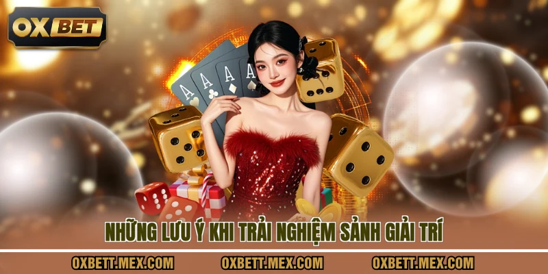 Những lưu ý khi trải nghiệm sảnh giải trí