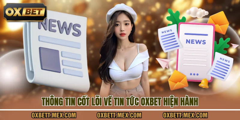 Thông tin cốt lõi về tin tức OXBET hiện hành